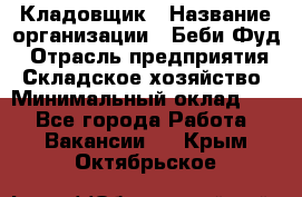 Кладовщик › Название организации ­ Беби Фуд › Отрасль предприятия ­ Складское хозяйство › Минимальный оклад ­ 1 - Все города Работа » Вакансии   . Крым,Октябрьское